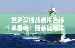 世界早期战舰排名榜单揭晓！最新战舰排名一网打尽